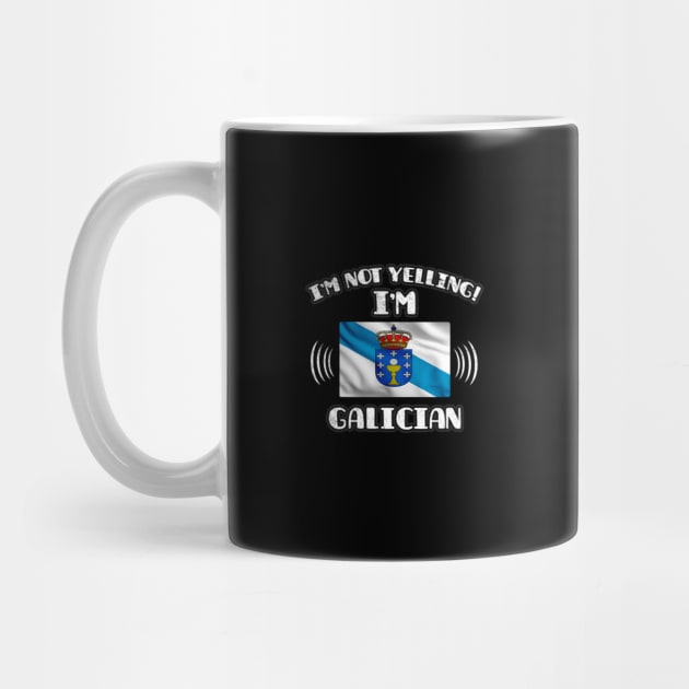 I'm Not Yelling I'm Galician - Gift for Galician With Roots From Galicia by Country Flags